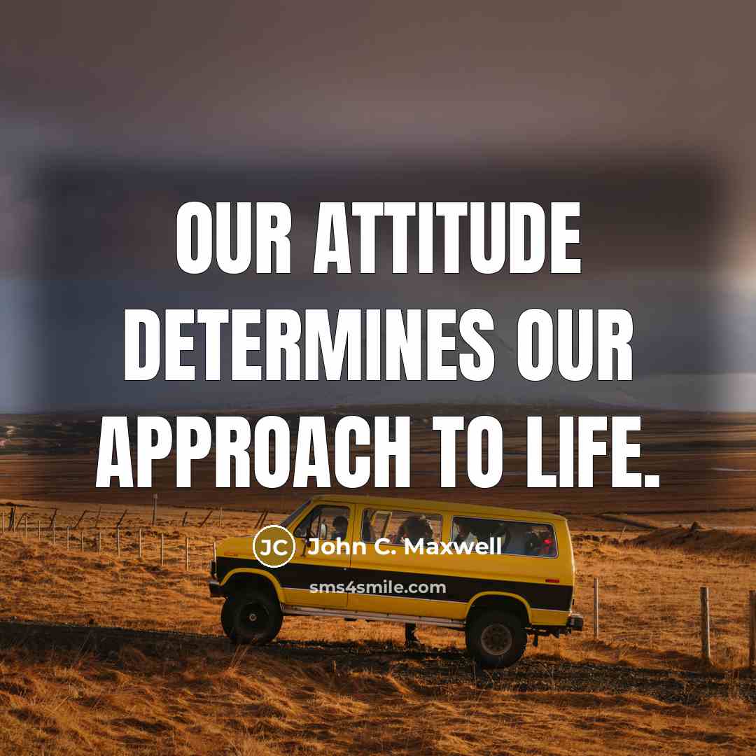 “Our attitude determines our approach to life.” quote by John C. Maxwell
