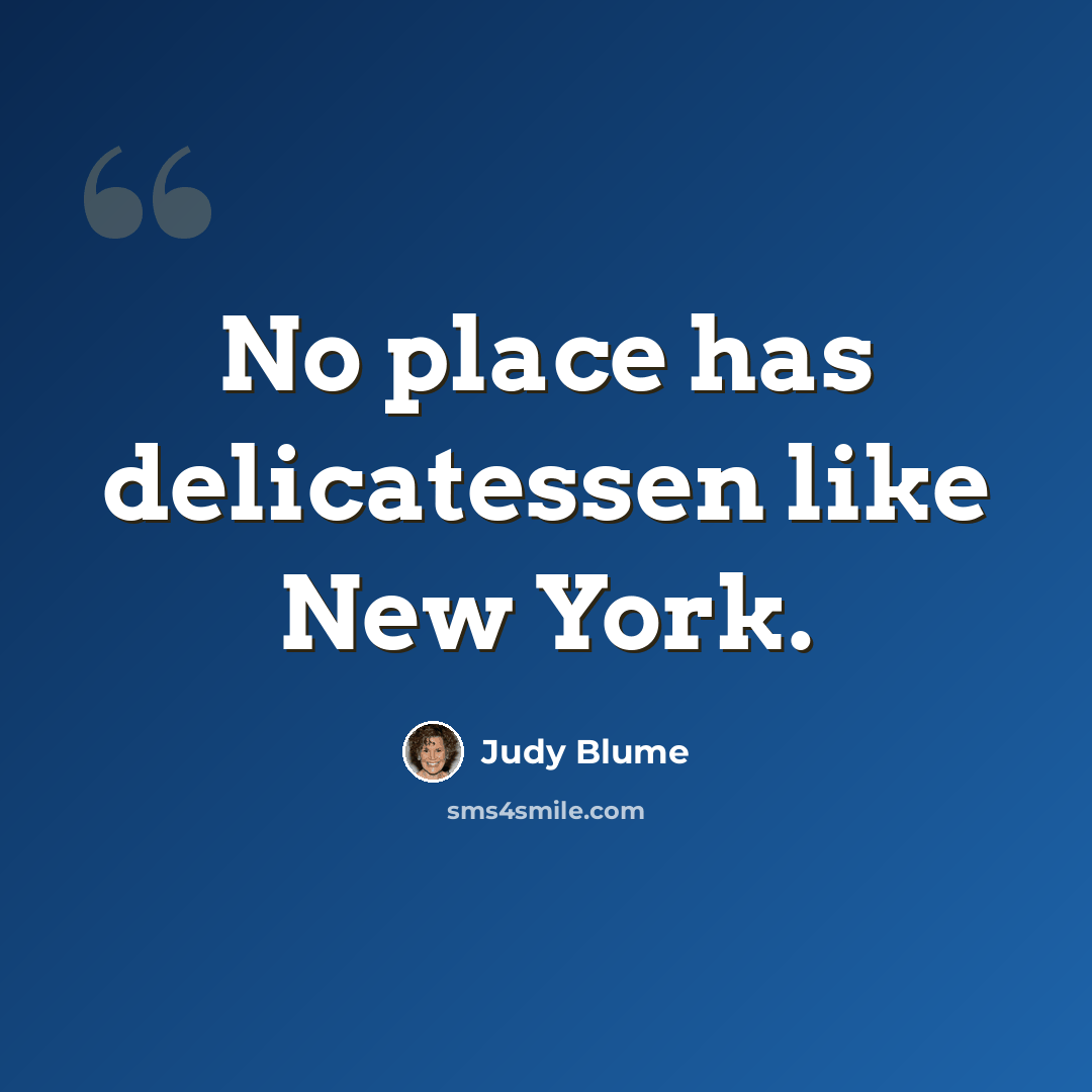 “No place has delicatessen like New York.” quote by Judy Blume