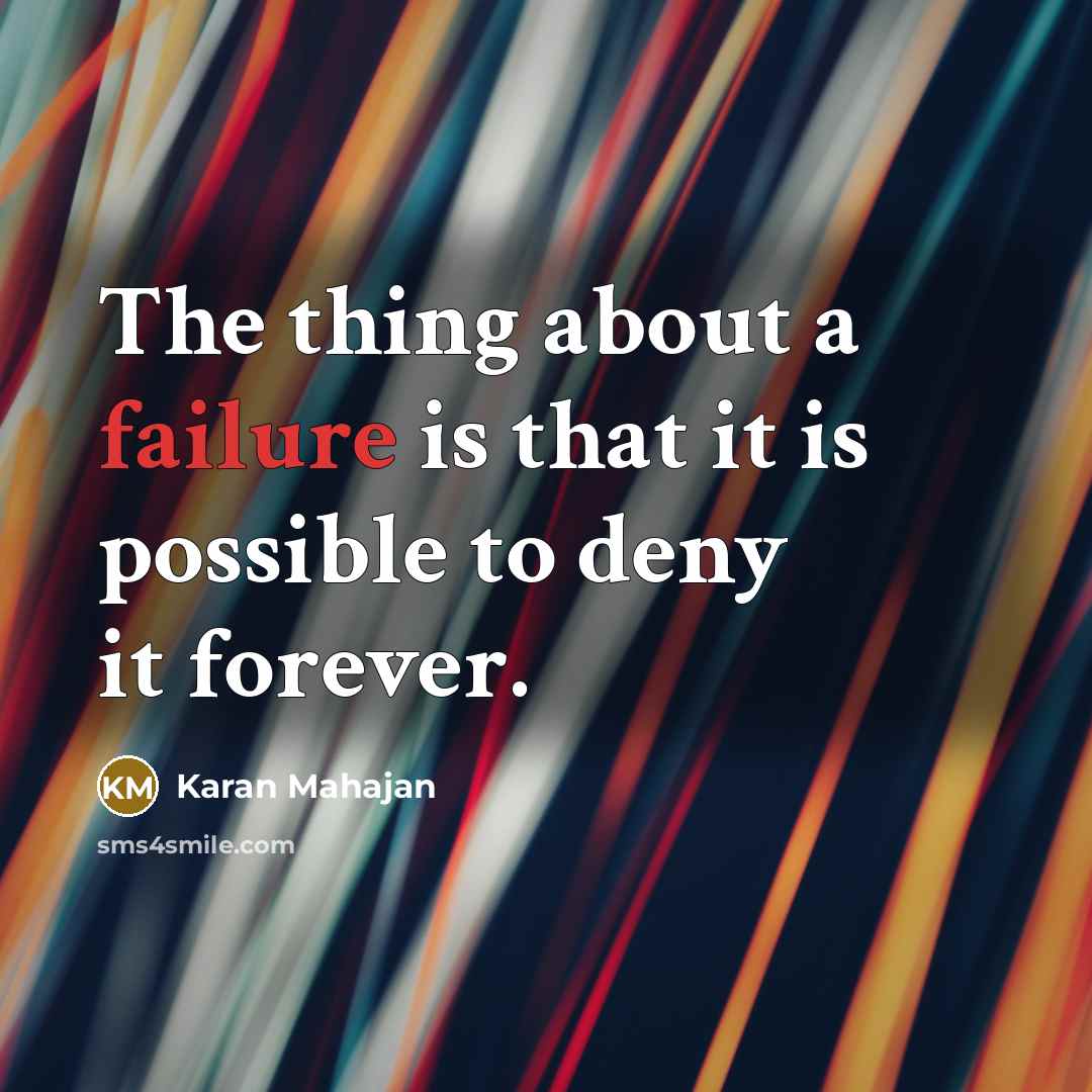 “The thing about a failure is that it is possible to deny it forever.” quote by Karan Mahajan