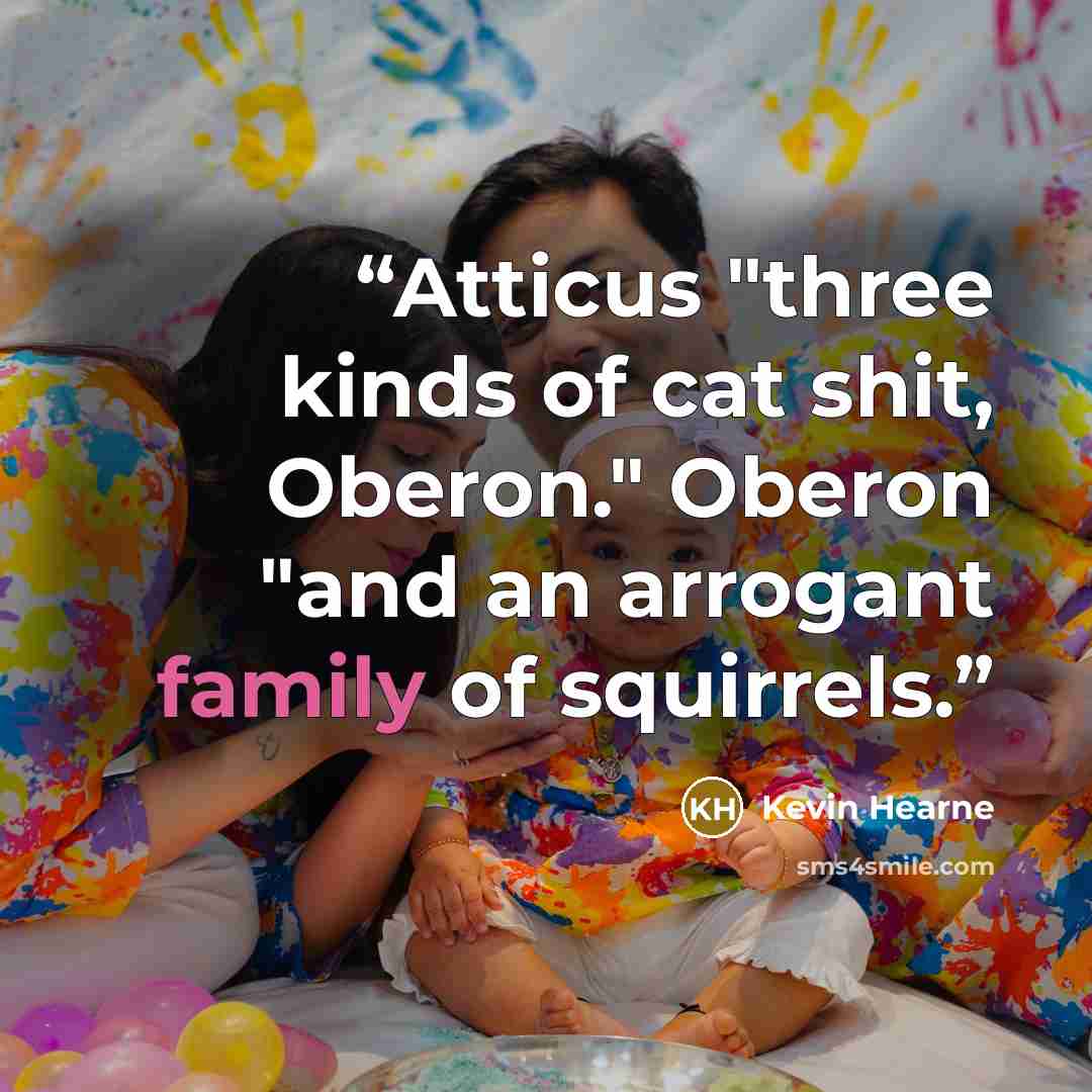 “Atticus "three kinds of cat shit, Oberon." Oberon "and an arrogant family of squirrels.” quote by Kevin Hearne