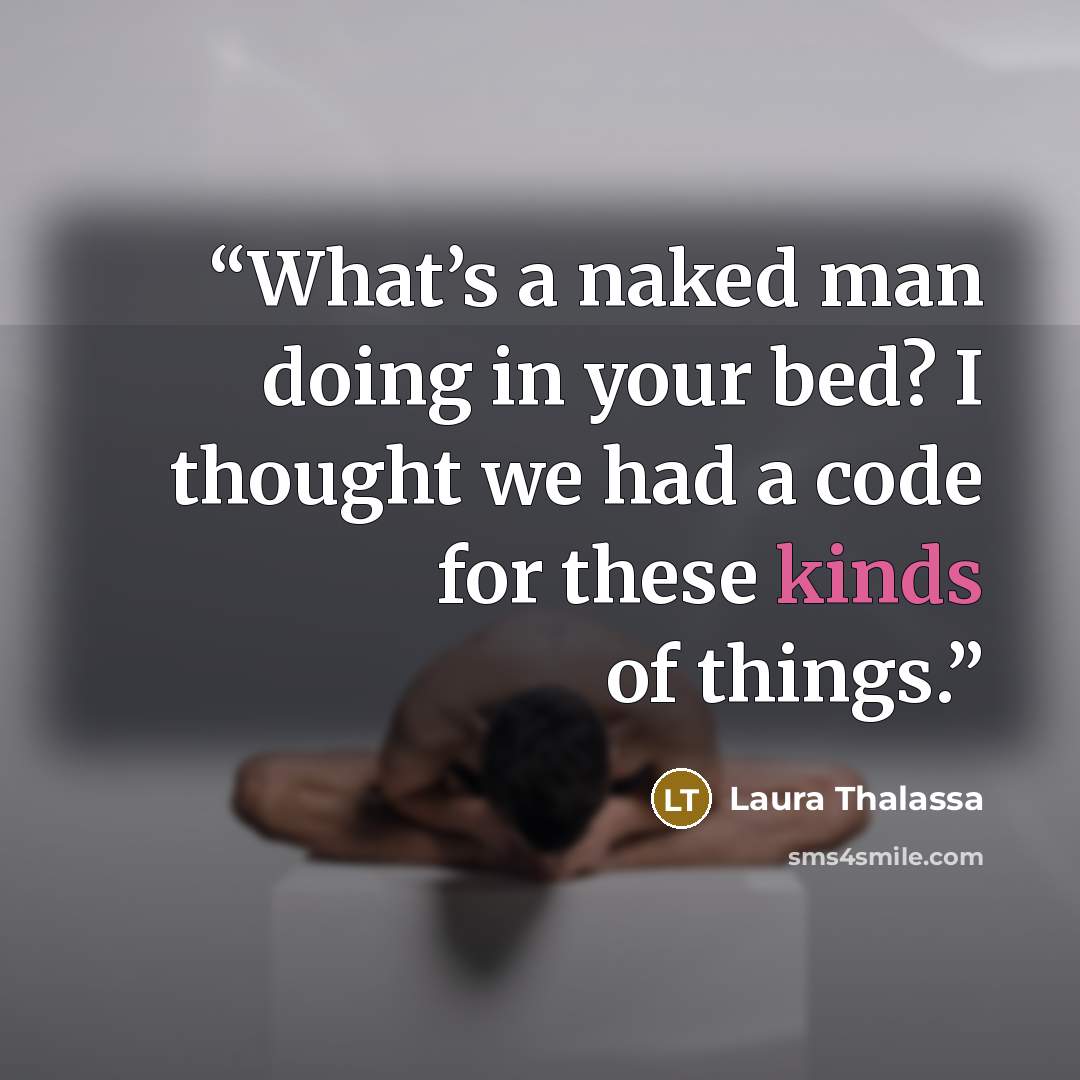 “What’s a naked man doing in your bed? I thought we had a code for these kinds of things.” quote by Laura Thalassa