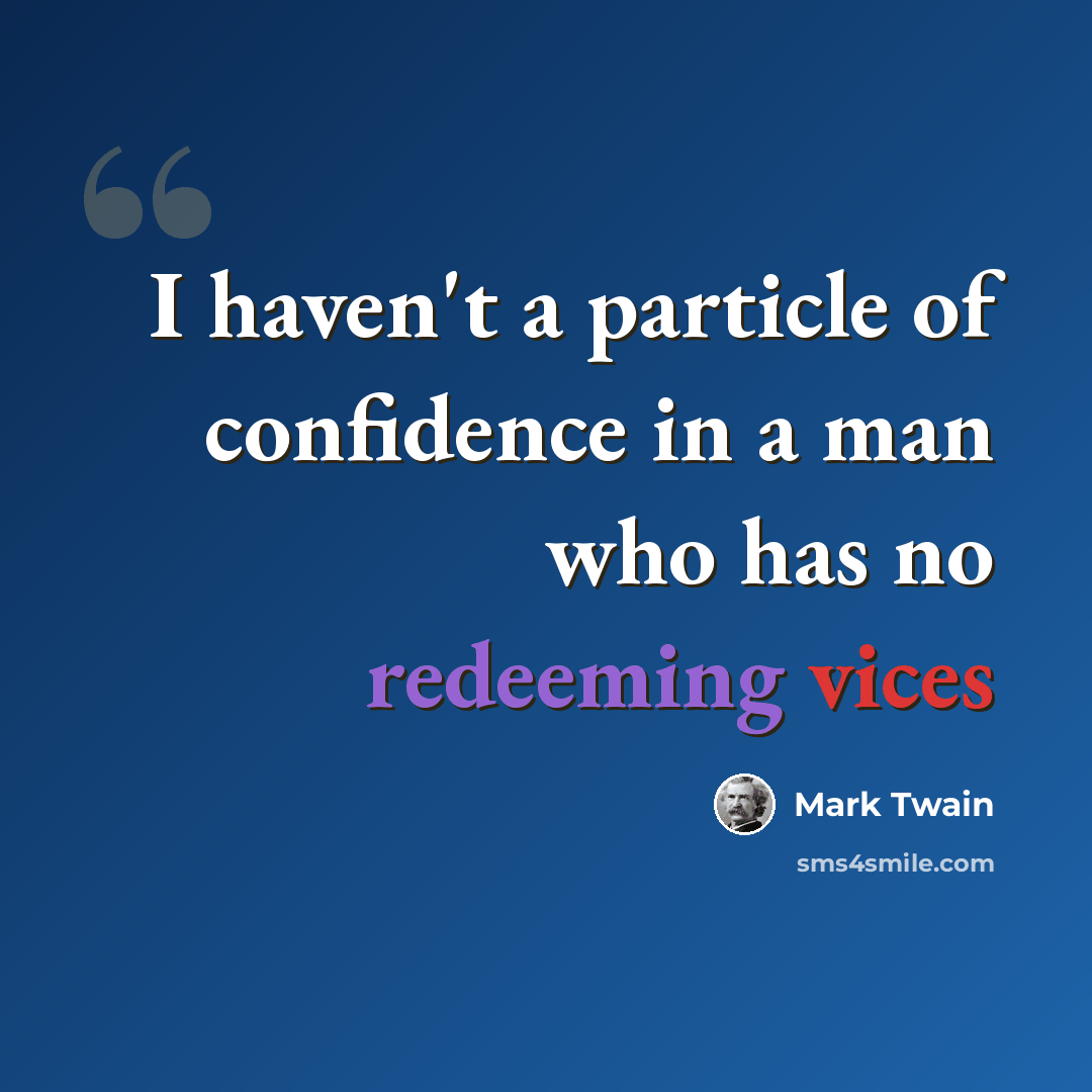 “I haven't a particle of confidence in a man who has no redeeming vices” quote by Mark Twain