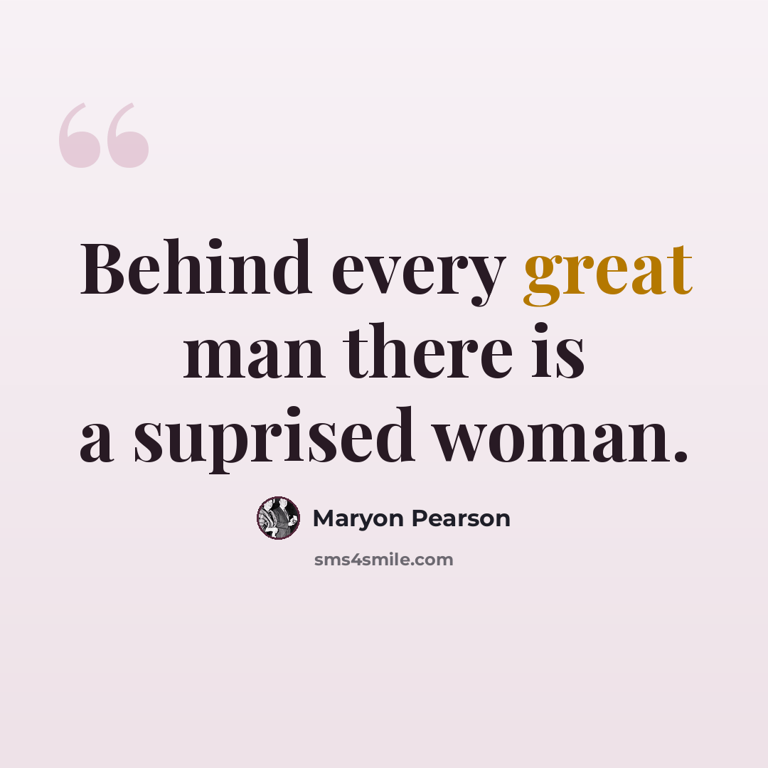 “Behind every great man there is a suprised woman.” quote by Maryon Pearson