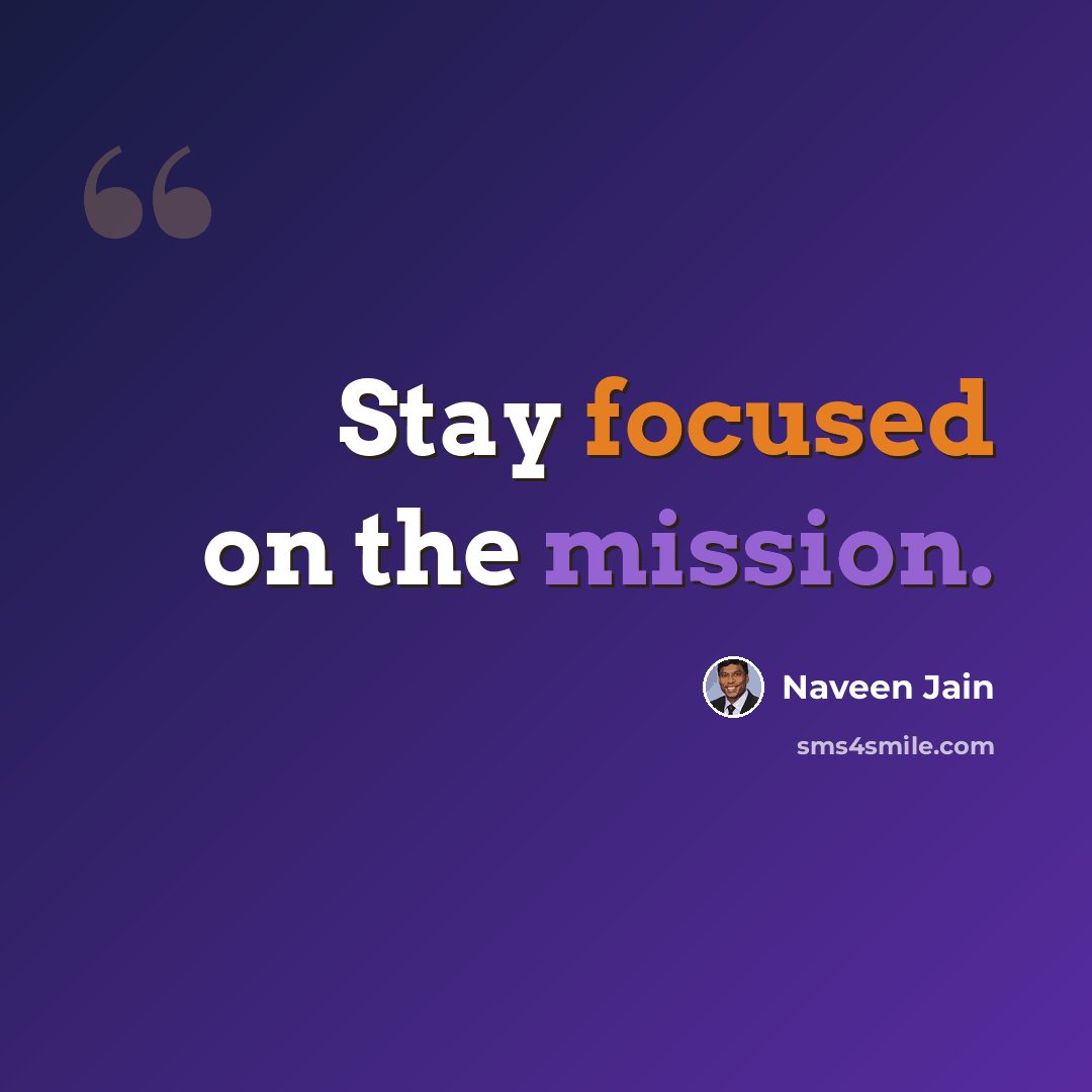 “Stay focused on the mission.” quote by Naveen Jain