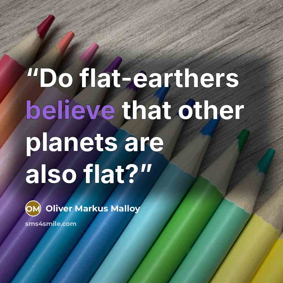“Do flat-earthers believe that other planets are also flat?” quote by Oliver Markus Malloy