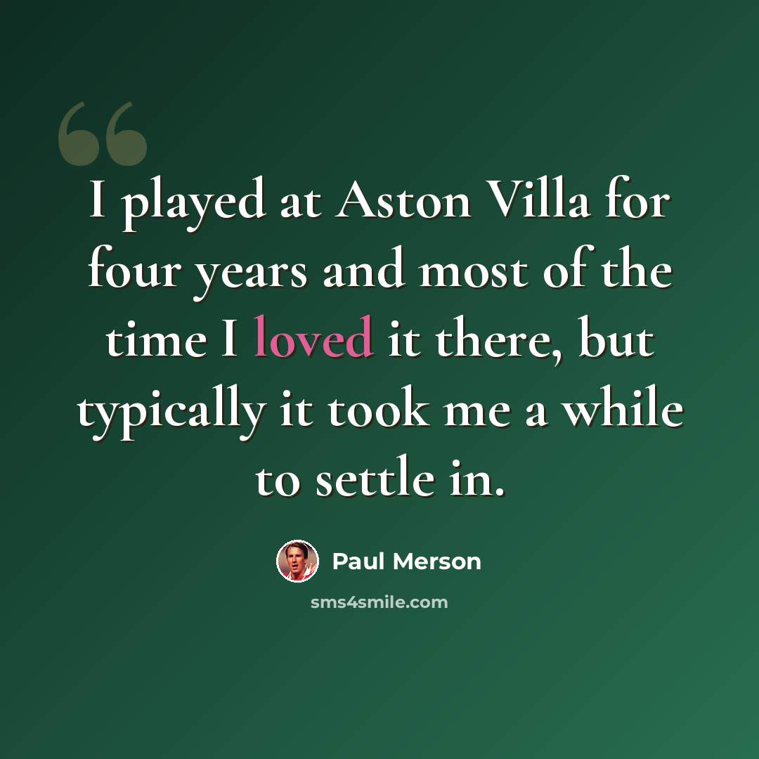 “I played at Aston Villa for four years and most of the time I loved it there, but typically it took me a while to settle in.” quote by Paul Merson
