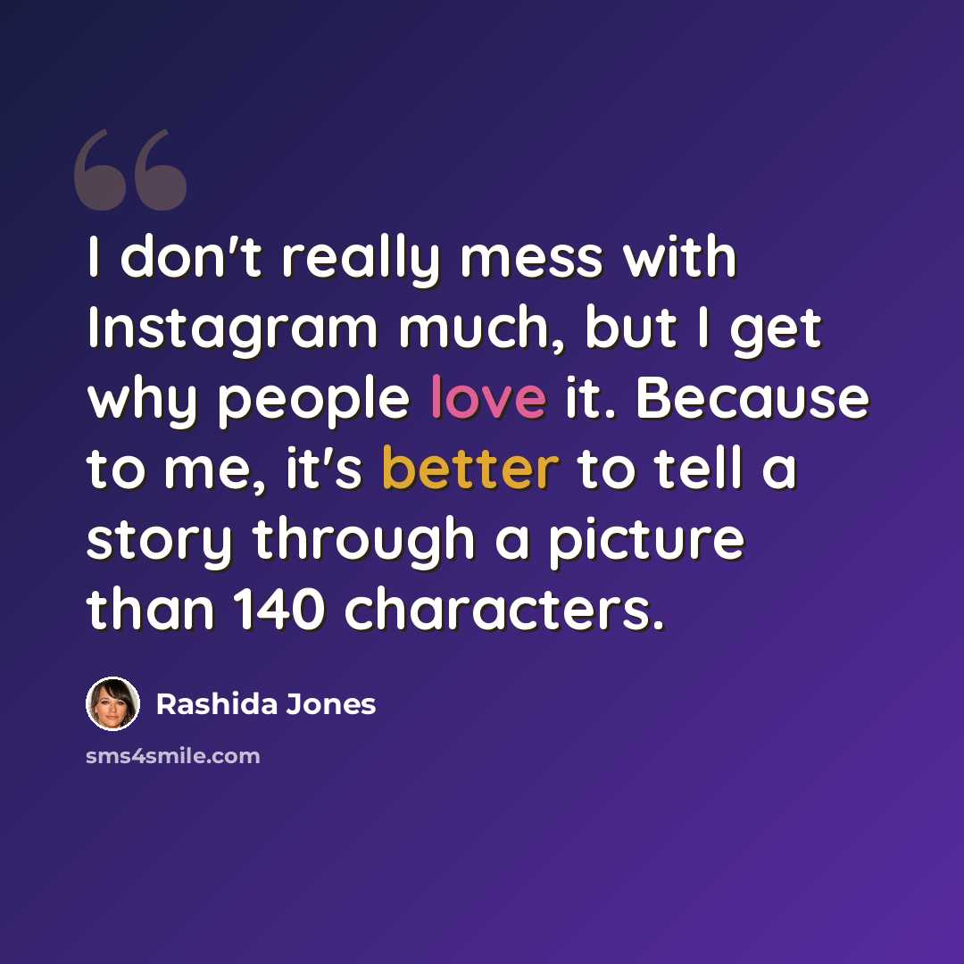 “I don't really mess with Instagram much, but I get why people love it. Because to me, it's better to tell a story through a picture than 140 characters.” quote by Rashida Jones