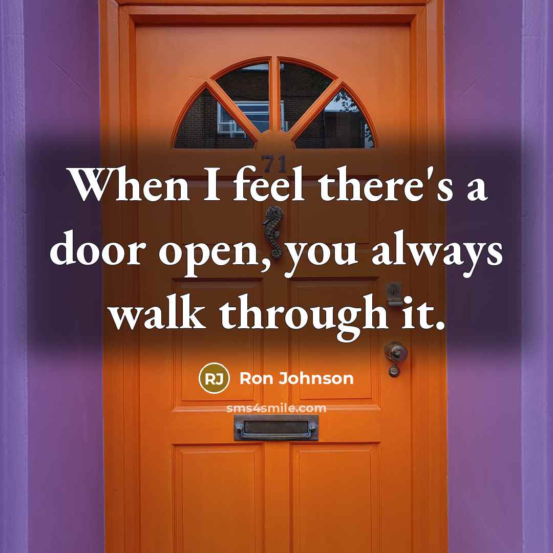 “When I feel there's a door open, you always walk through it.” quote by Ron Johnson