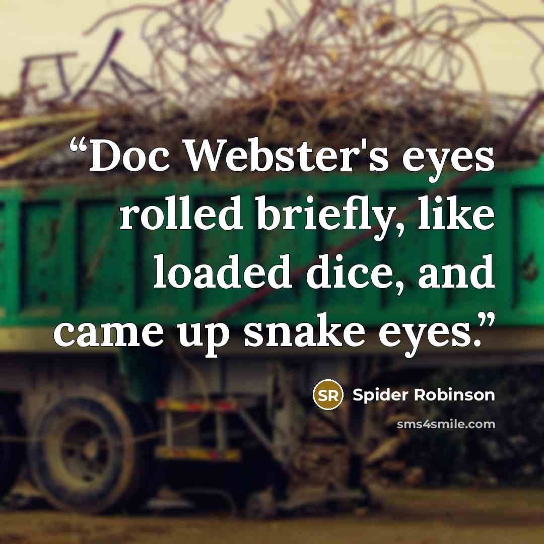 “Doc Webster's eyes rolled briefly, like loaded dice, and came up snake eyes.” quote by Spider Robinson