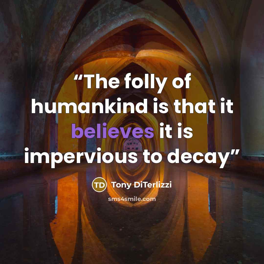 “The folly of humankind is that it believes it is impervious to decay” quote by Tony DiTerlizzi