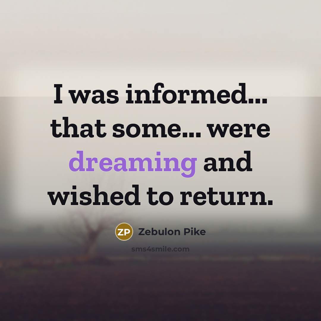 “I was informed... that some... were dreaming and wished to return.” quote by Zebulon Pike