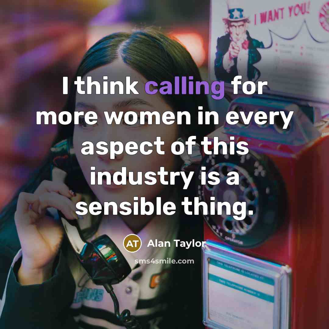 “I think calling for more women in every aspect of this industry is a sensible thing.” quote by Alan Taylor