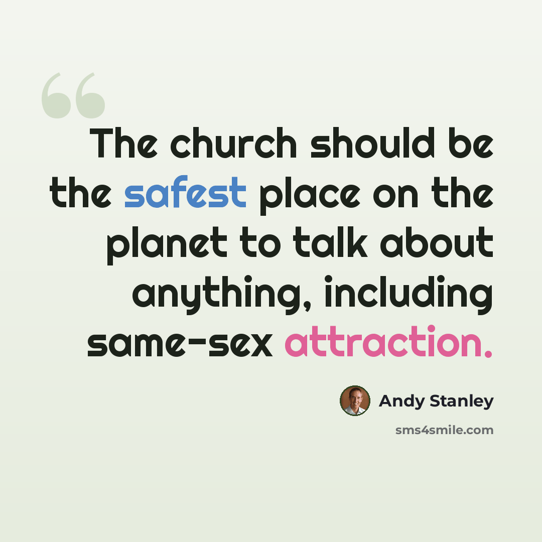 “The church should be the safest place on the planet to talk about anything, including same-sex attraction.” quote by Andy Stanley