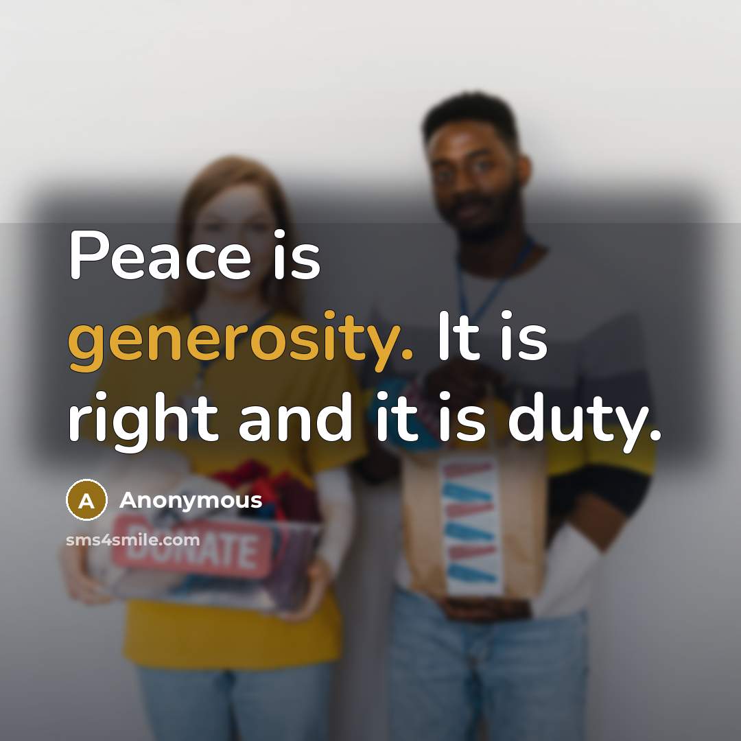 “Peace is generosity. It is right and it is duty.” quote by Anonymous