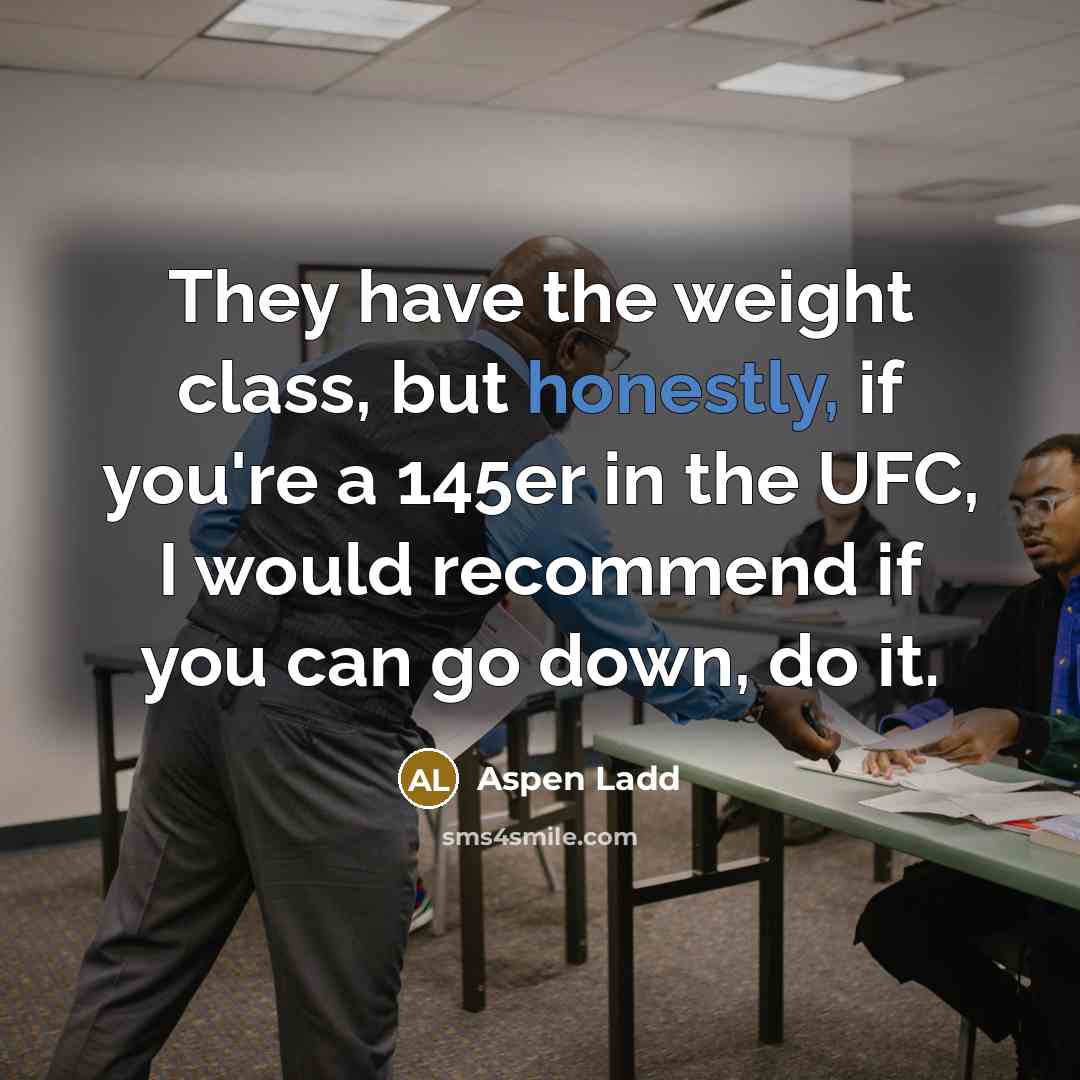 “They have the weight class, but honestly, if you're a 145er in the UFC, I would recommend if you can go down, do it.” quote by Aspen Ladd