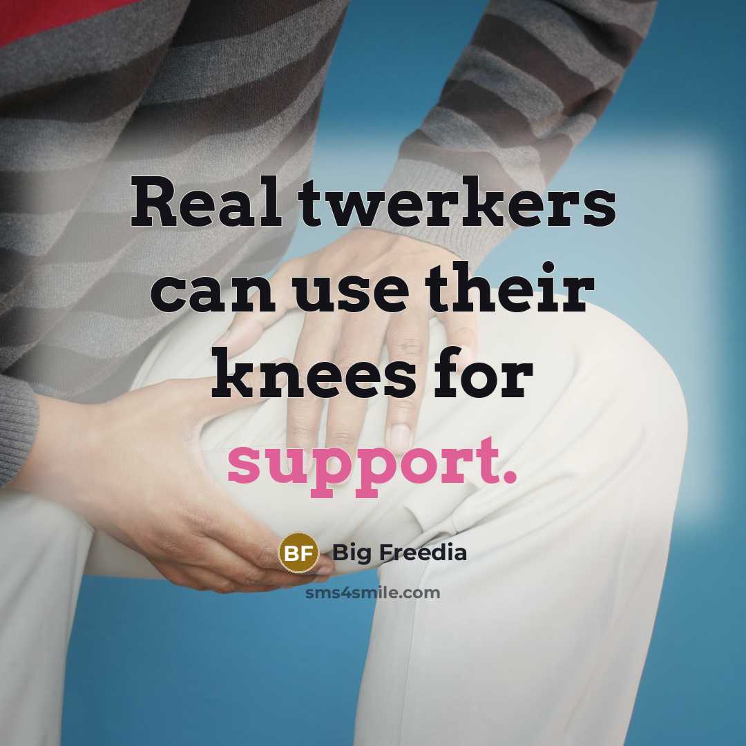 “Real twerkers can use their knees for support.” quote by Big Freedia