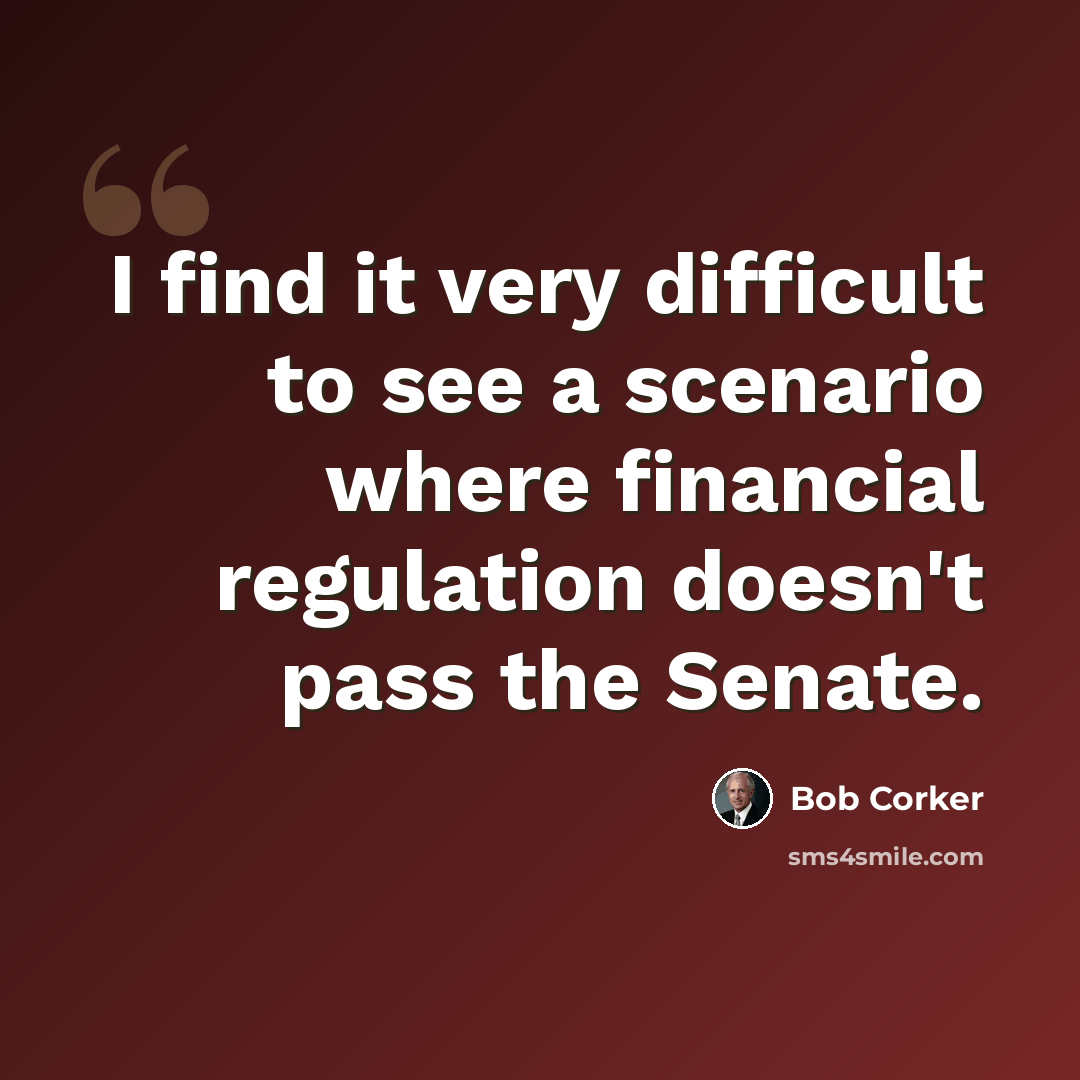 “I find it very difficult to see a scenario where financial regulation doesn't pass the Senate.” quote by Bob Corker