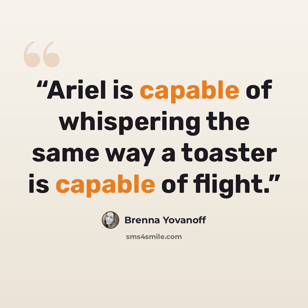 “Ariel is capable of whispering the same way a toaster is capable of flight.” quote by Brenna Yovanoff