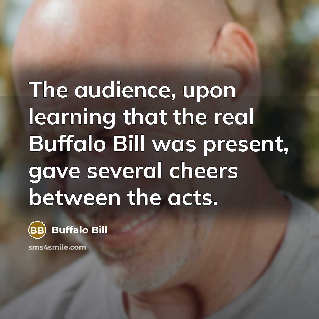“The audience, upon learning that the real Buffalo Bill was present, gave several cheers between the acts.” quote by Buffalo Bill