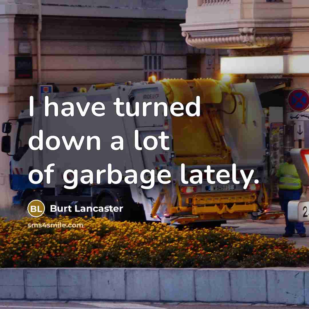 “I have turned down a lot of garbage lately.” quote by Burt Lancaster