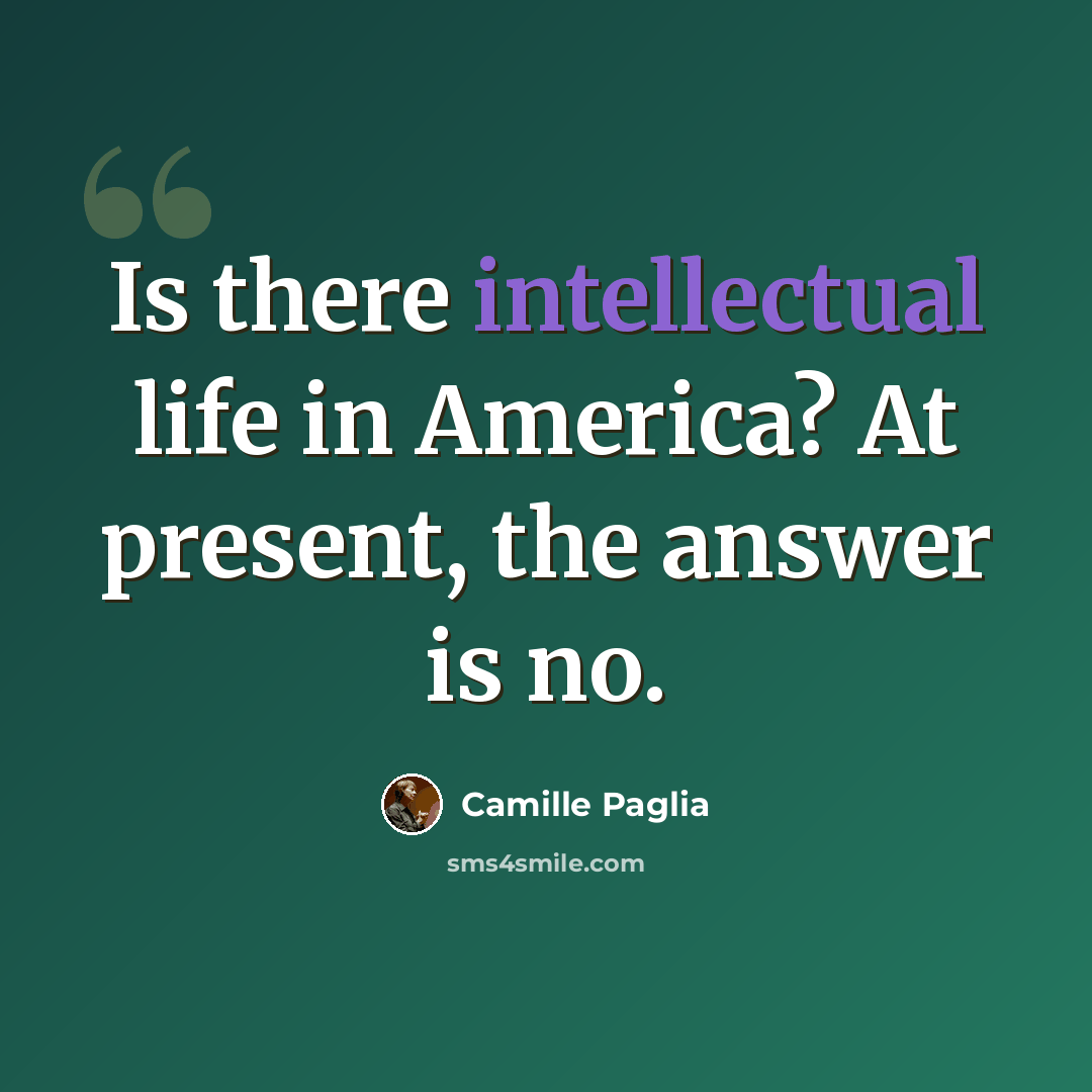 “Is there intellectual life in America? At present, the answer is no.” quote by Camille Paglia