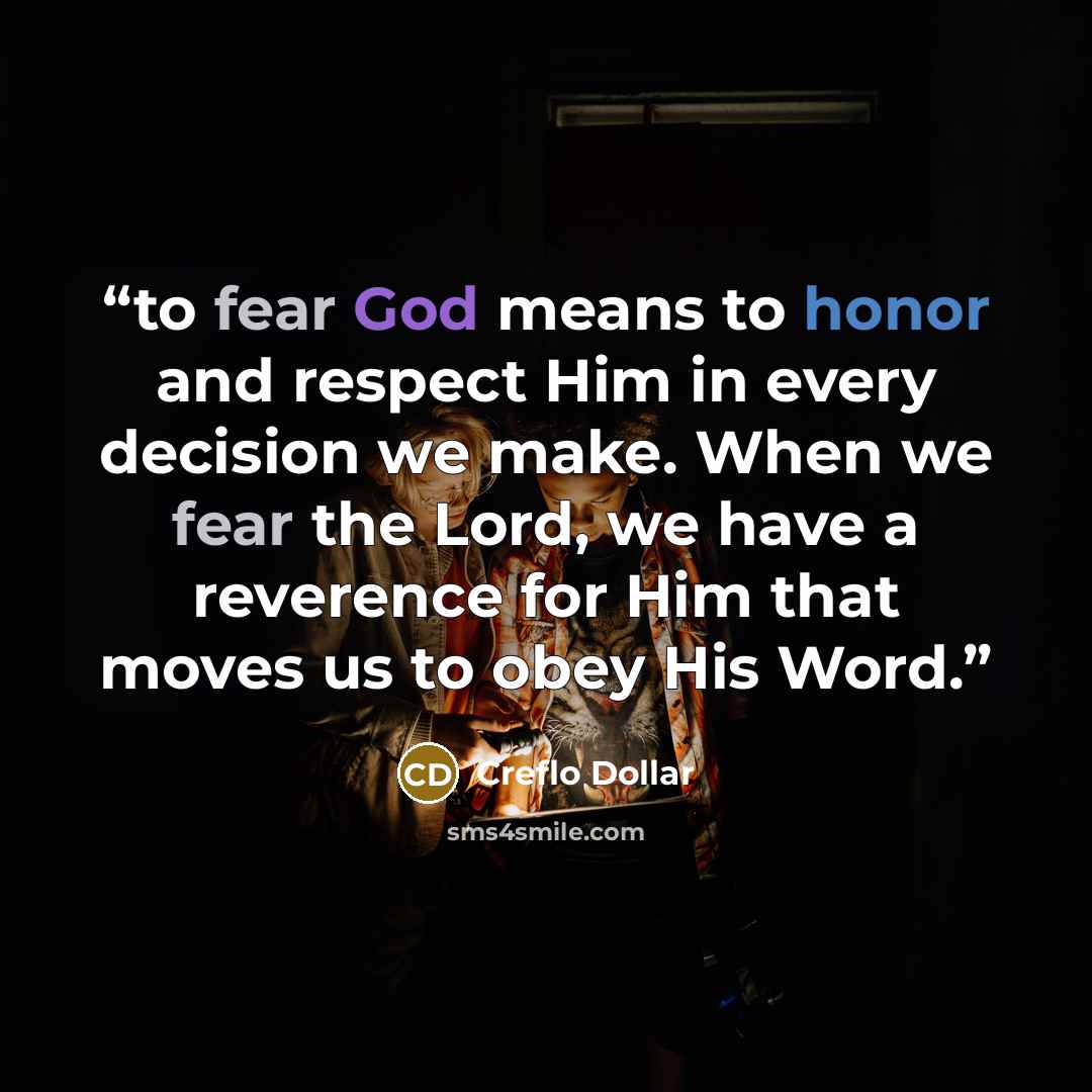 “to fear God means to honor and respect Him in every decision we make. When we fear the Lord, we have a reverence for Him that moves us to obey His Word.” quote by Creflo Dollar