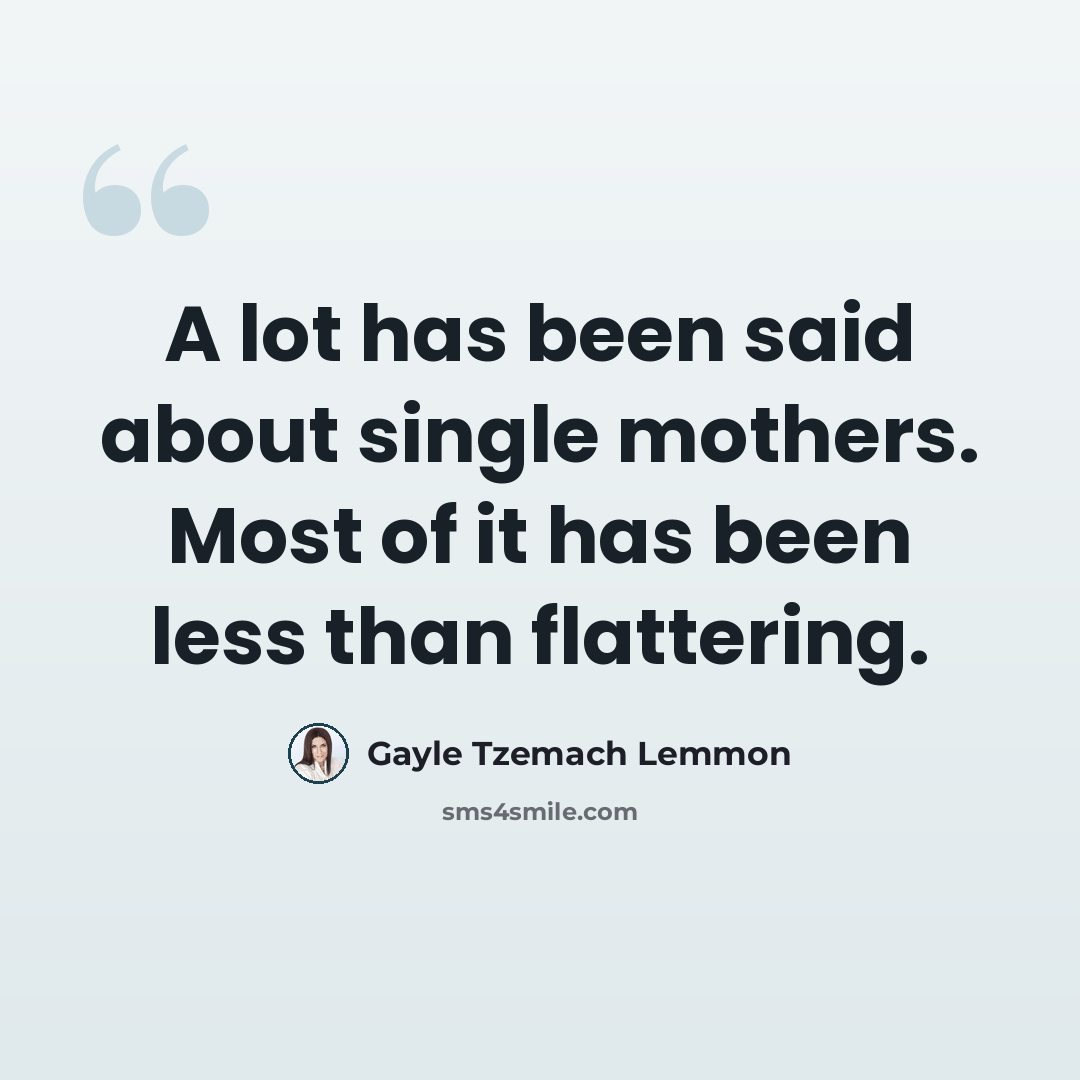 “A lot has been said about single mothers. Most of it has been less than flattering.” quote by Gayle Tzemach Lemmon
