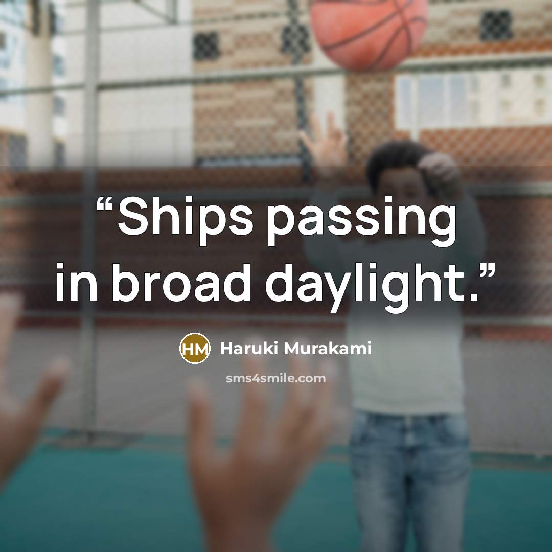 “Ships passing in broad daylight.” quote by Haruki Murakami