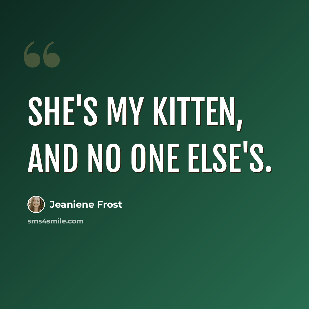 “She's my kitten, and no one else's.” quote by Jeaniene Frost