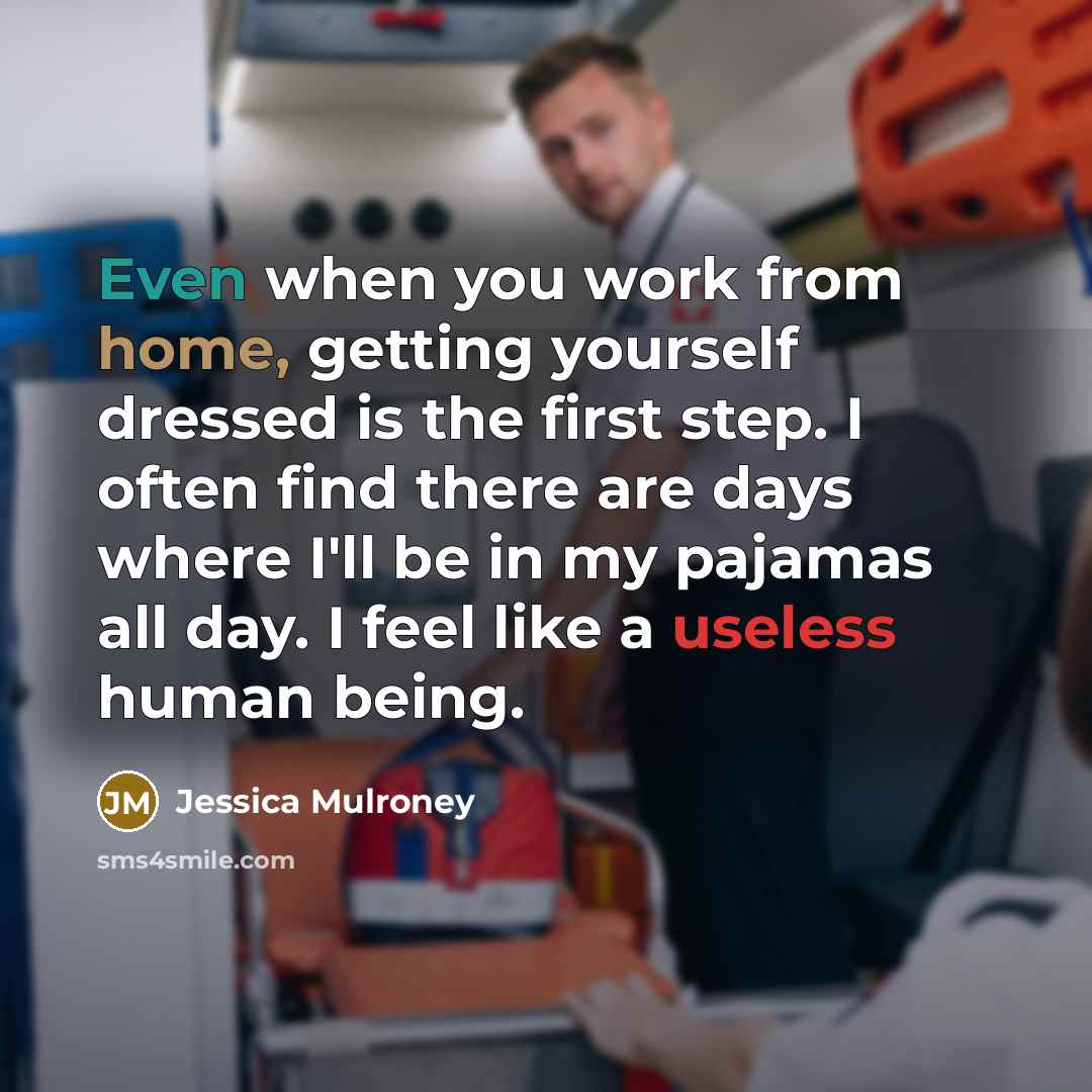 “Even when you work from home, getting yourself dressed is the first step. I often find there are days where I'll be in my pajamas all day. I feel like a useless human being.” quote by Jessica Mulroney