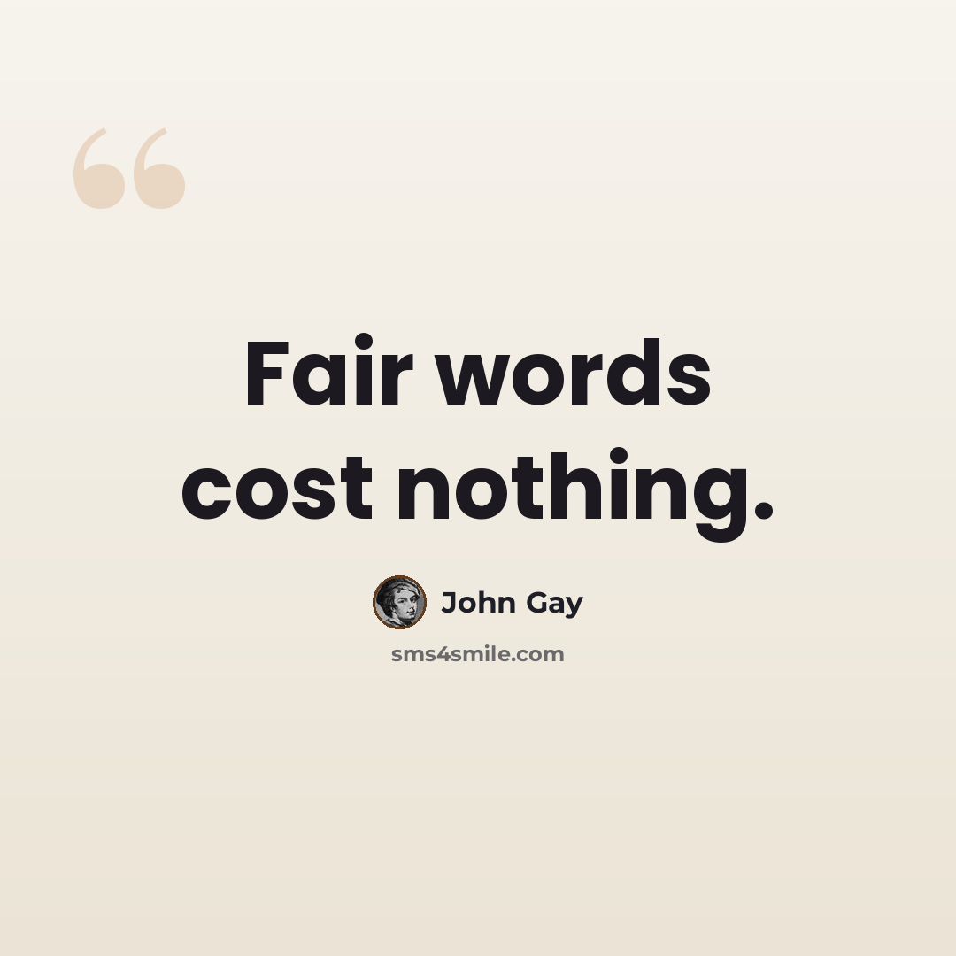 “Fair words cost nothing.” quote by John Gay