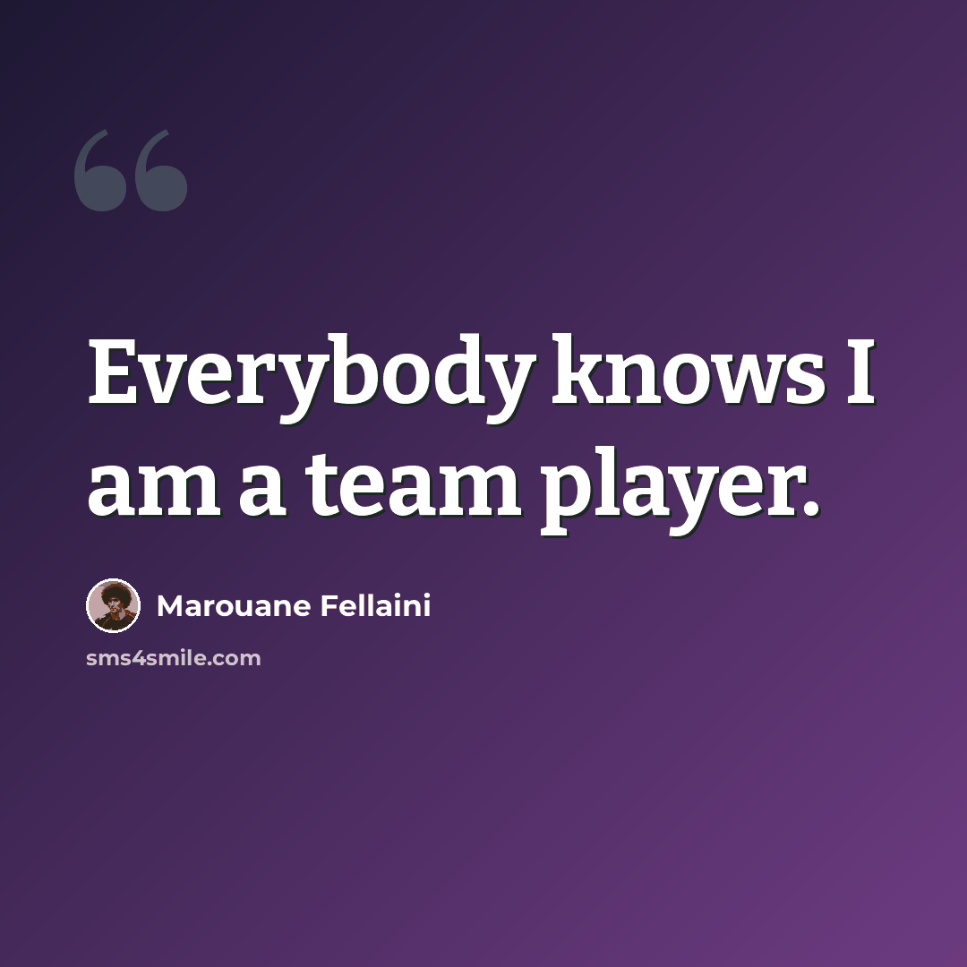“Everybody knows I am a team player.” quote by Marouane Fellaini