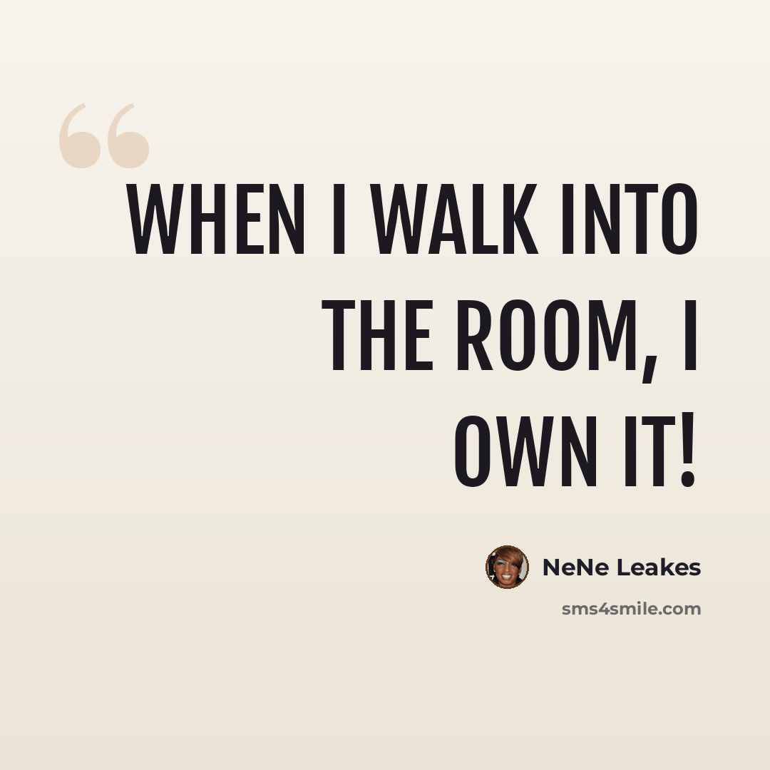 “When I walk into the room, I own it!” quote by NeNe Leakes