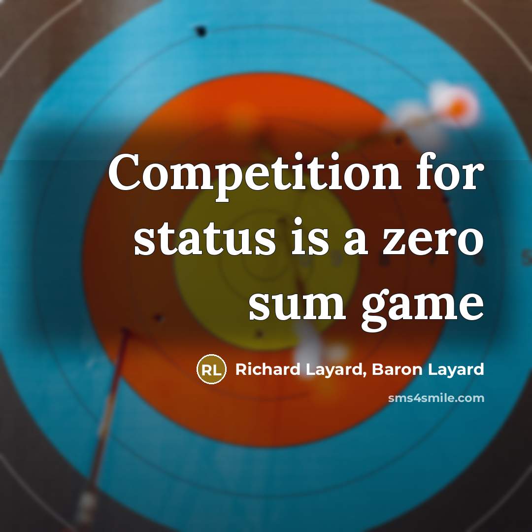 “Competition for status is a zero sum game” quote by Richard Layard, Baron Layard