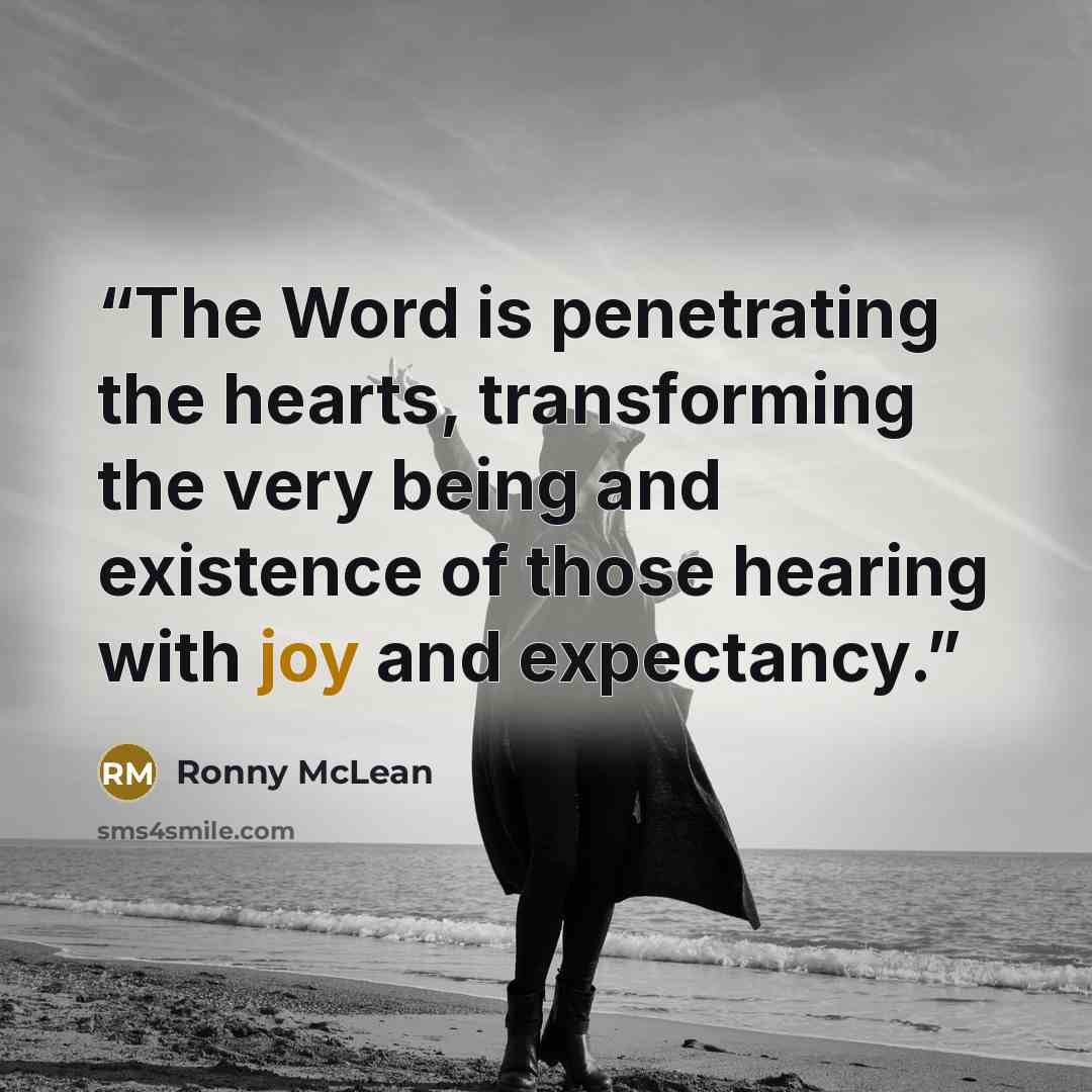“The Word is penetrating the hearts, transforming the very being and existence of those hearing with joy and expectancy.” quote by Ronny McLean