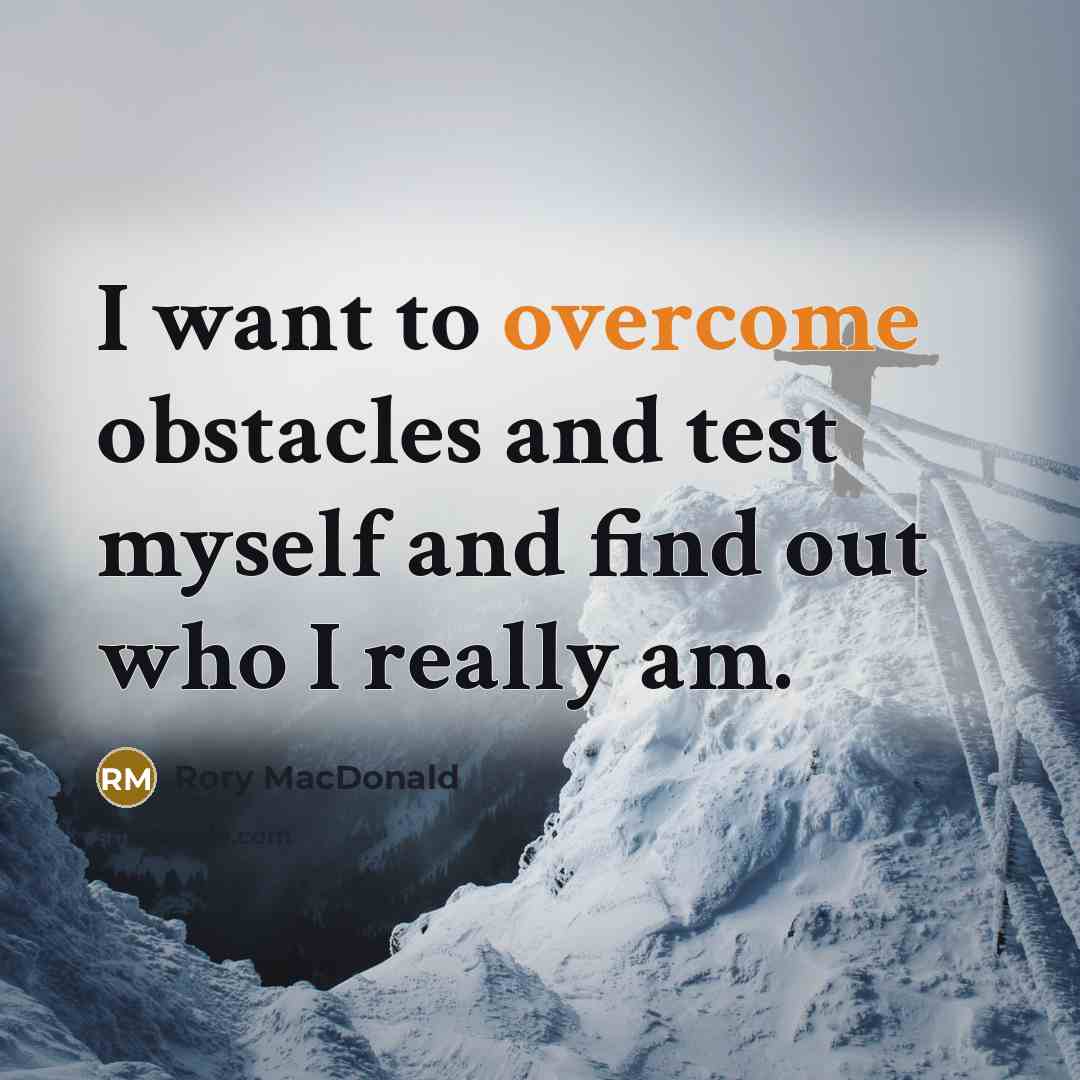 “I want to overcome obstacles and test myself and find out who I really am.” quote by Rory MacDonald