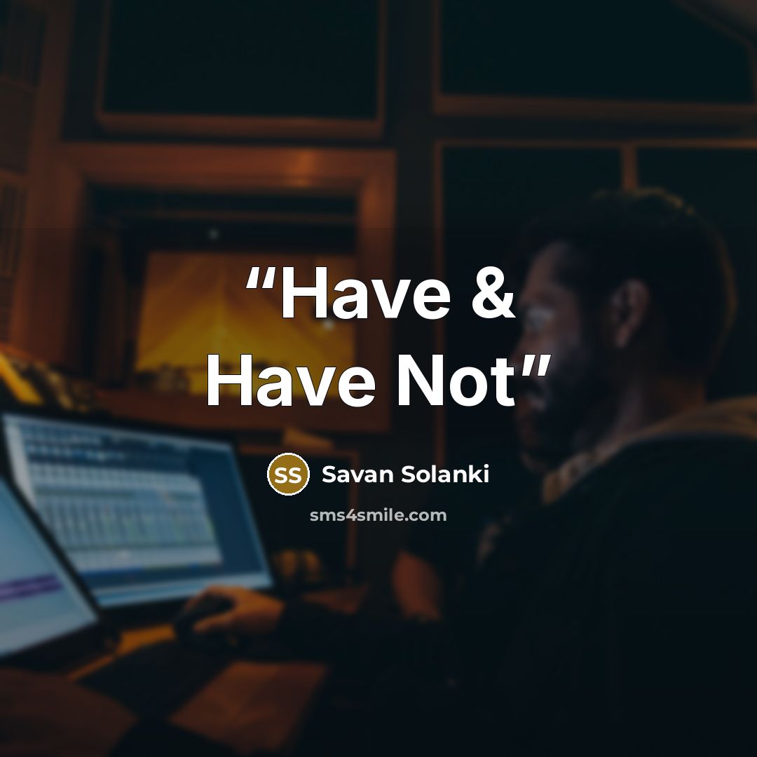 “Have & Have Not” quote by Savan Solanki