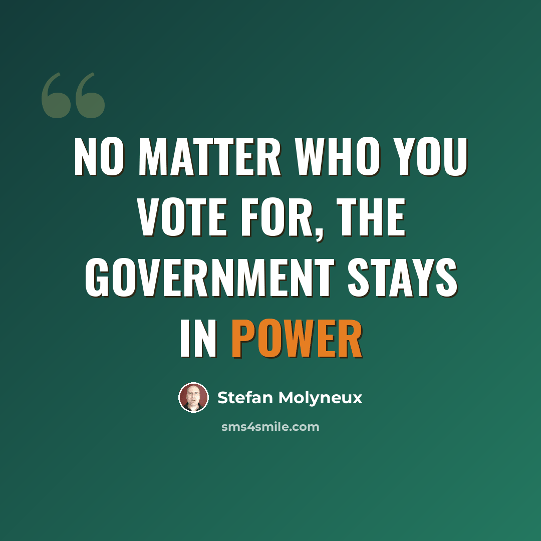 “No matter who you vote for, the government stays in power” quote by Stefan Molyneux