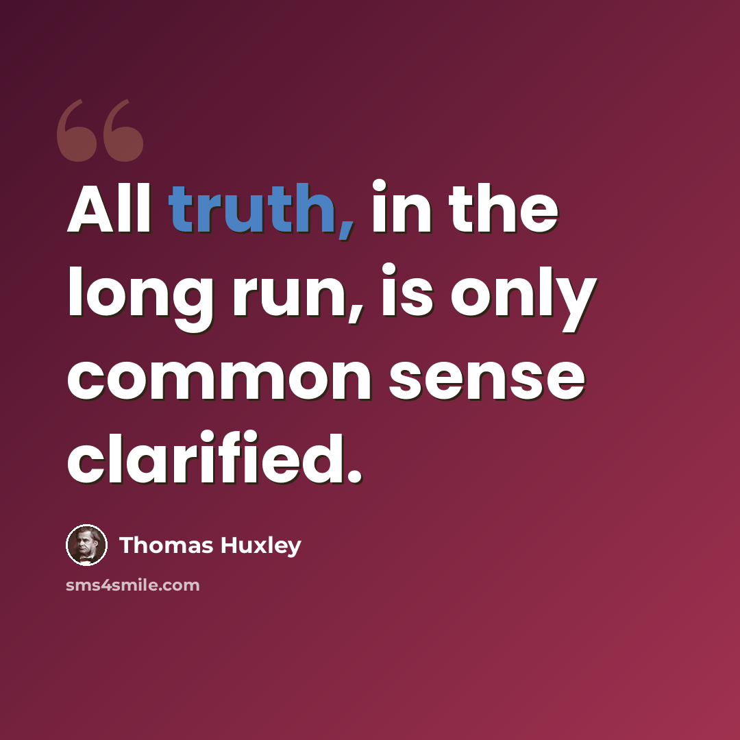 “All truth, in the long run, is only common sense clarified.” quote by Thomas Huxley