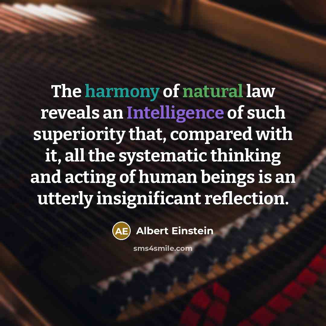 “The harmony of natural law reveals an Intelligence of such superiority that, compared with it, all the systematic thinking and acting of human beings is an utterly insignificant reflection.” quote by Albert Einstein