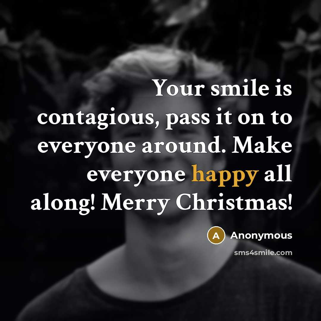 “Your smile is contagious, pass it on to everyone around. Make everyone happy all along! Merry Christmas!” quote by Anonymous