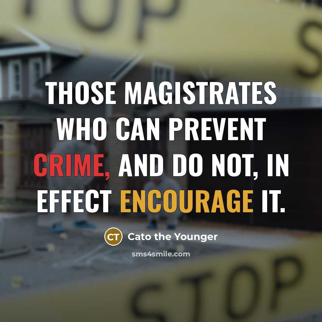 “Those magistrates who can prevent crime, and do not, in effect encourage it.” quote by Cato the Younger