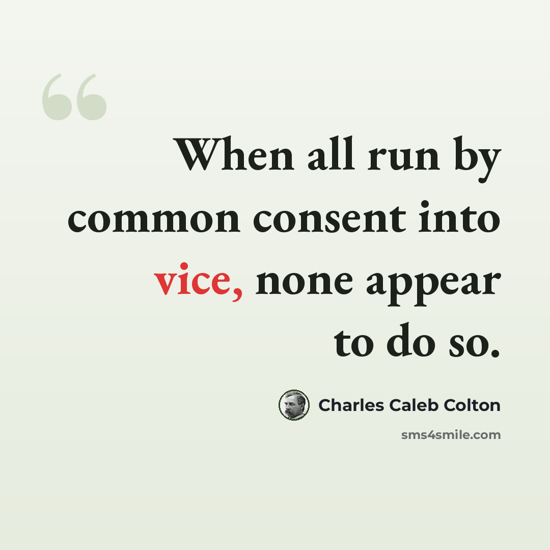 “When all run by common consent into vice, none appear to do so.” quote by Charles Caleb Colton