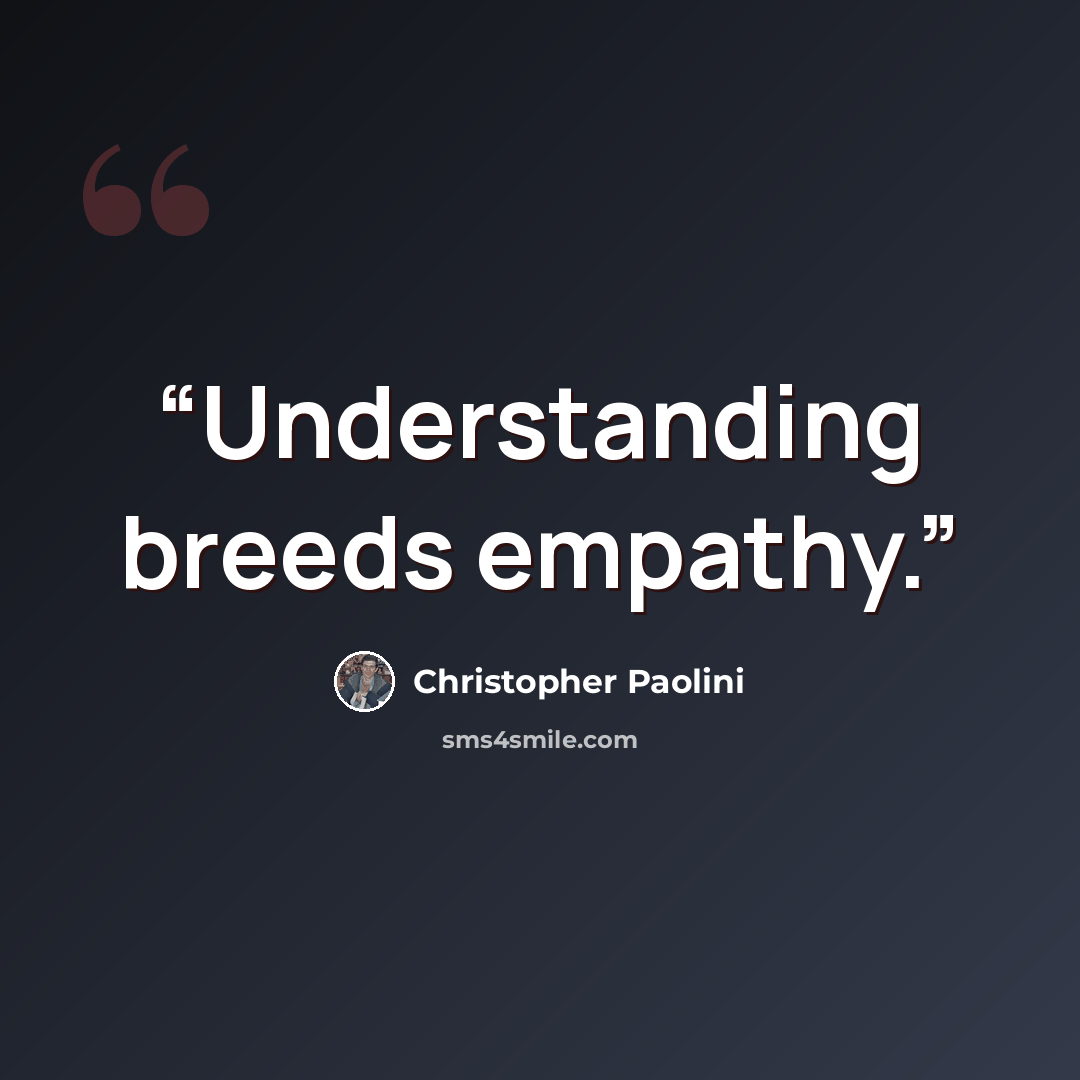 “Understanding breeds empathy.” quote by Christopher Paolini