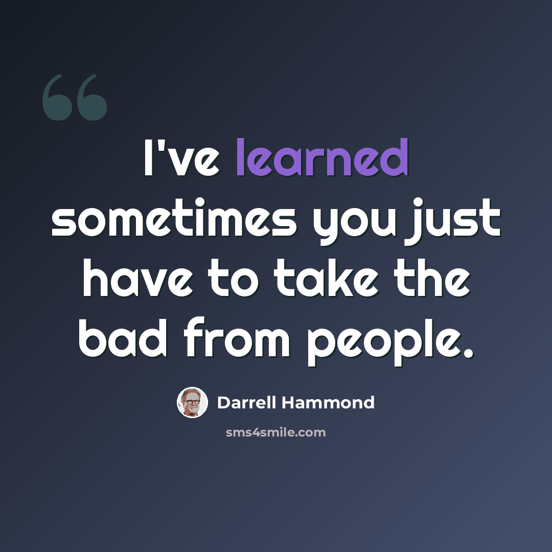 “I've learned sometimes you just have to take the bad from people.” quote by Darrell Hammond