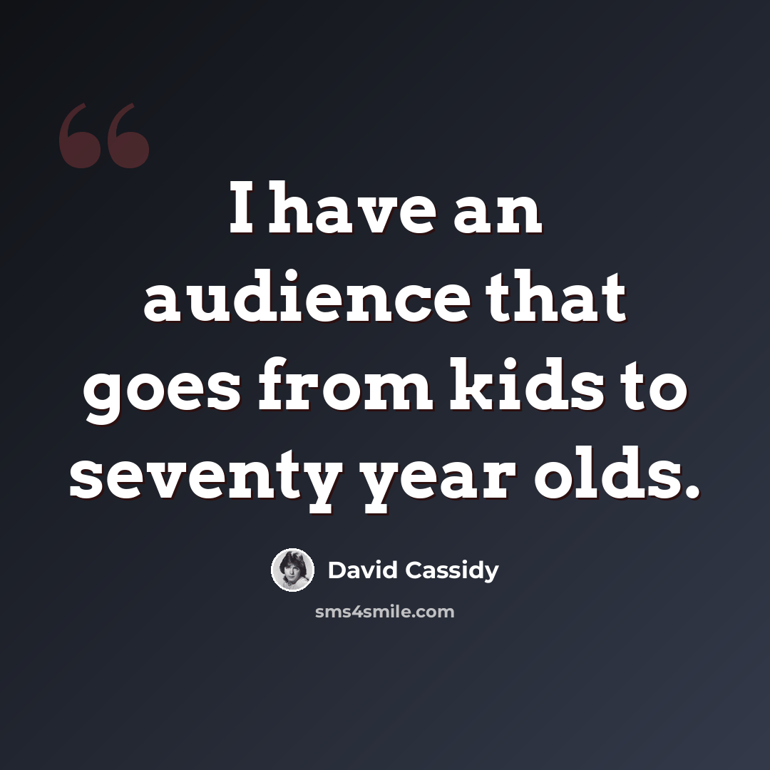 “I have an audience that goes from kids to seventy year olds.” quote by David Cassidy