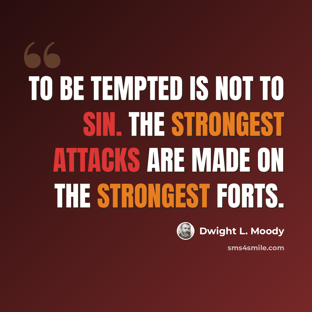 “To be tempted is not to sin. The strongest attacks are made on the strongest forts.” quote by Dwight L. Moody