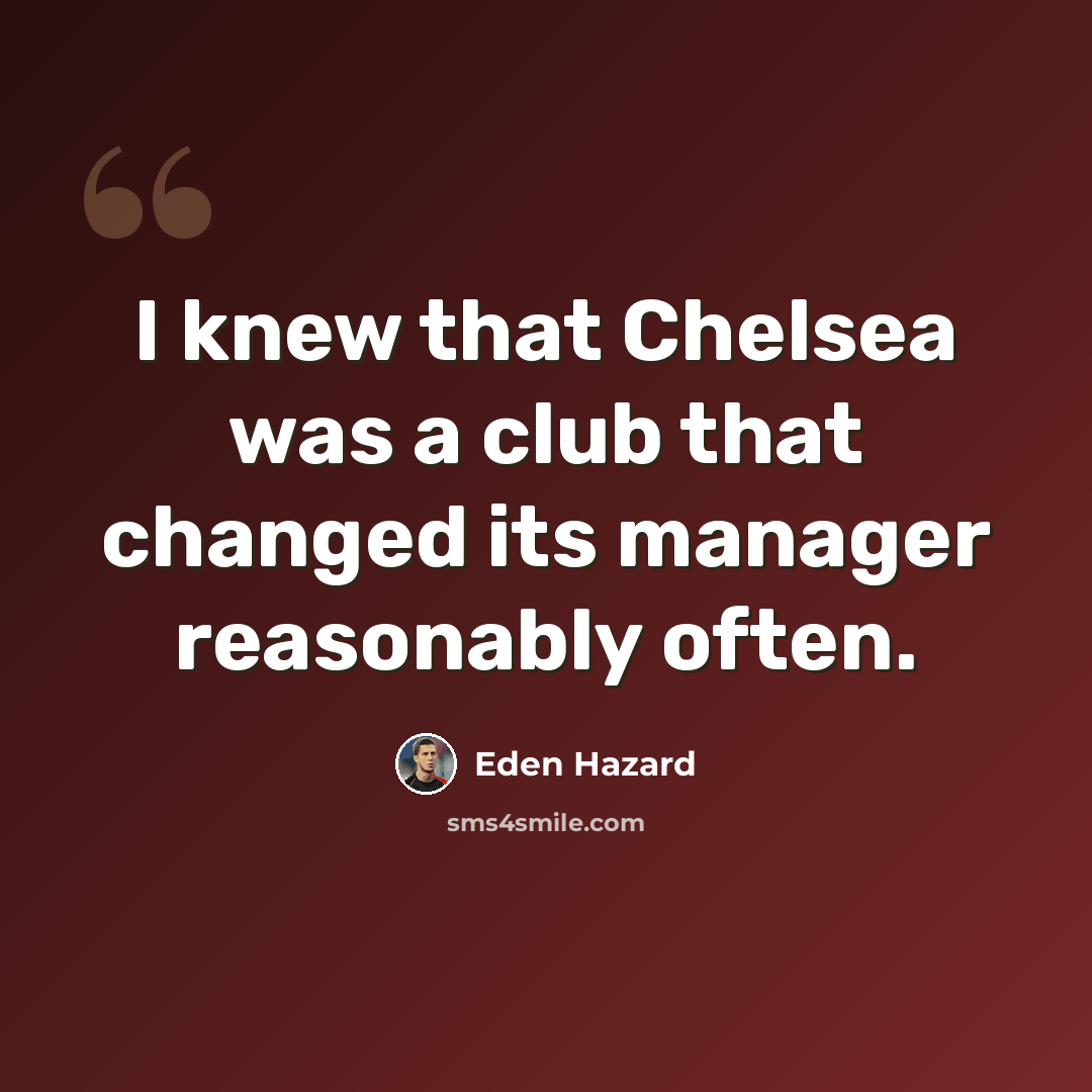 “I knew that Chelsea was a club that changed its manager reasonably often.” quote by Eden Hazard