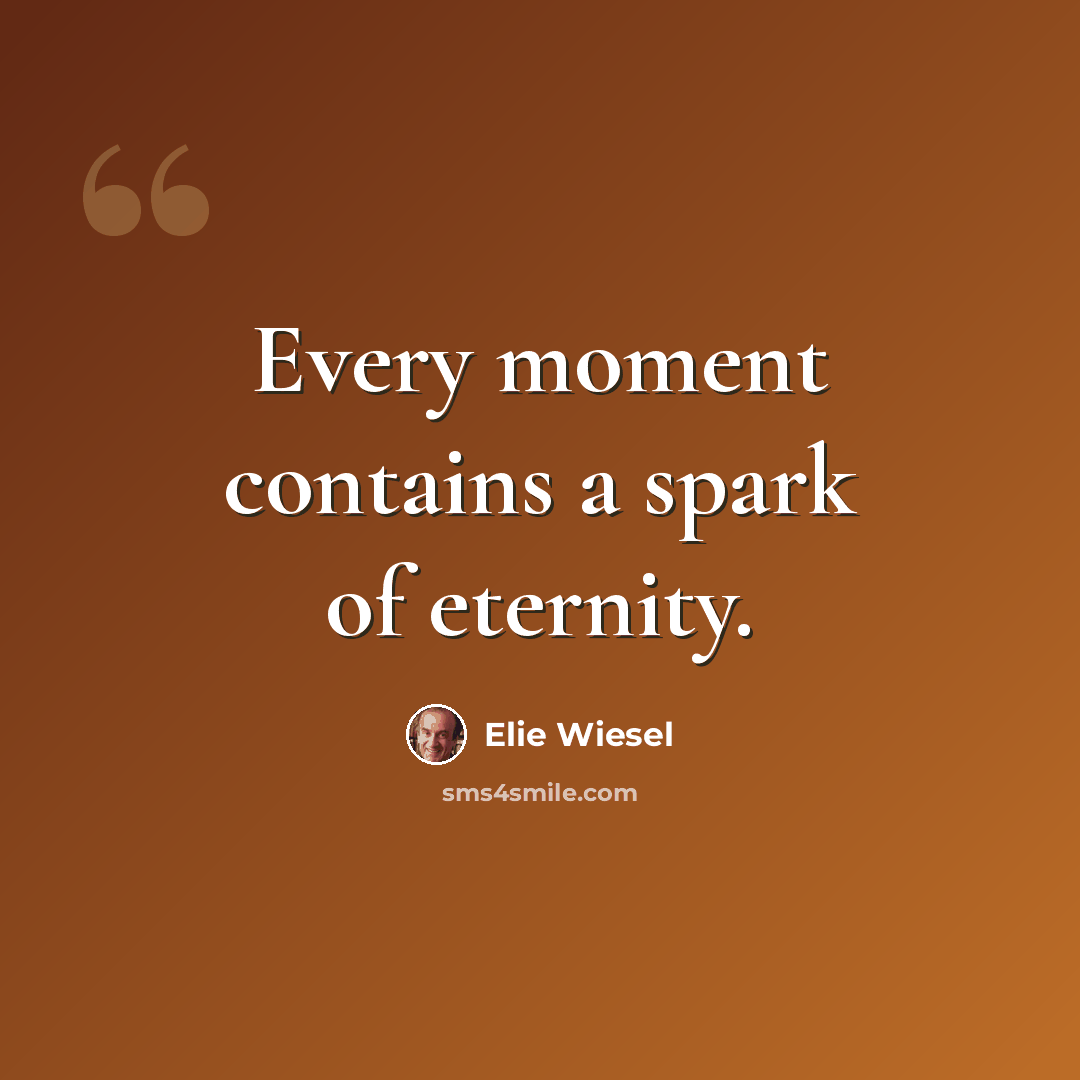 “Every moment contains a spark of eternity.” quote by Elie Wiesel