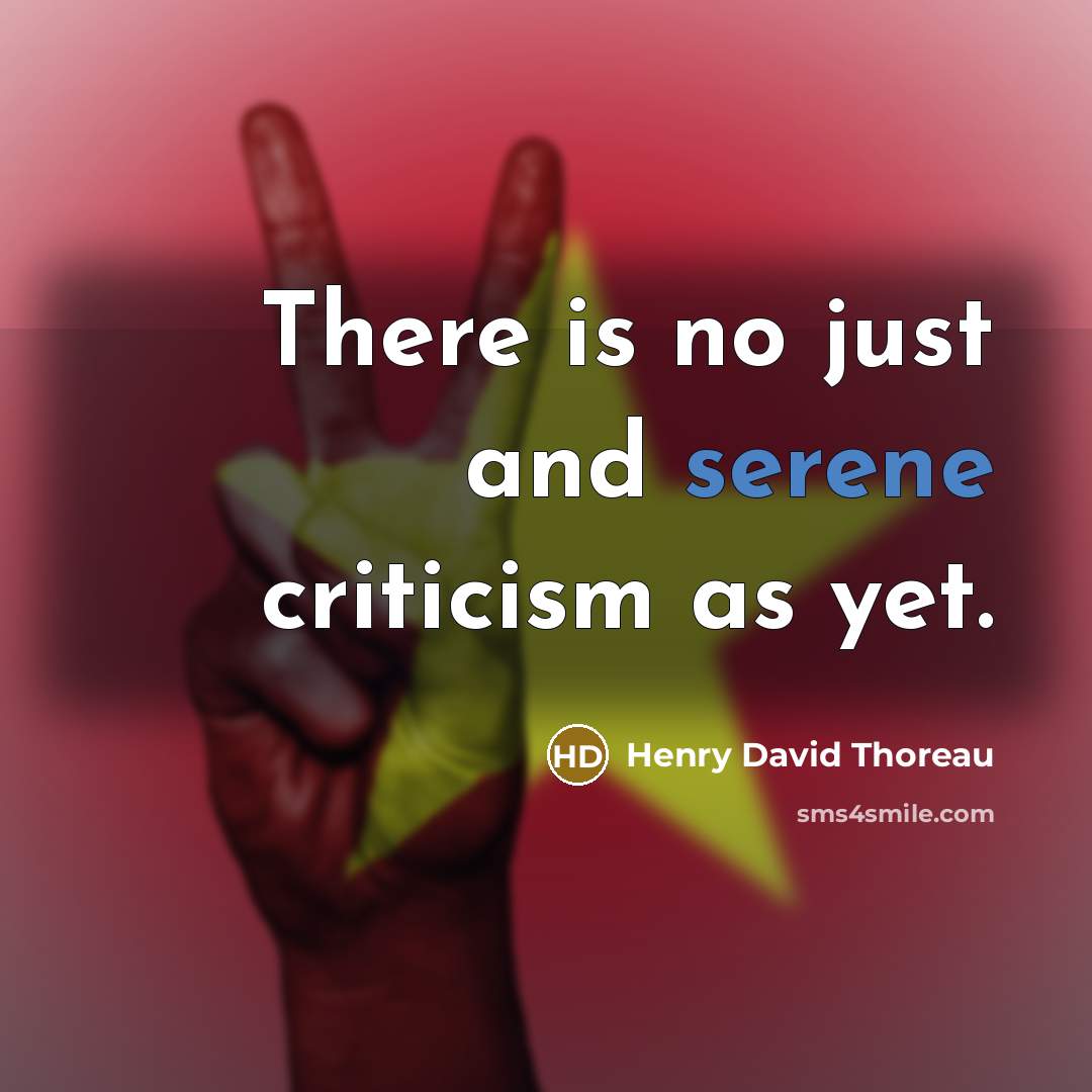 “There is no just and serene criticism as yet.” quote by Henry David Thoreau